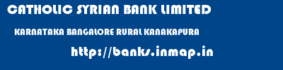 CATHOLIC SYRIAN BANK LIMITED  KARNATAKA BANGALORE RURAL KANAKAPURA   banks information 